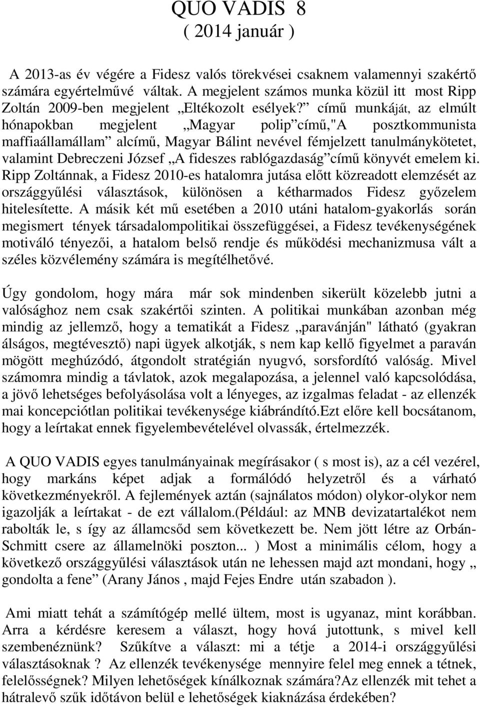 címő munkáját, az elmúlt hónapokban megjelent Magyar polip címő,"a posztkommunista maffiaállamállam alcímő, Magyar Bálint nevével fémjelzett tanulmánykötetet, valamint Debreczeni József A fideszes