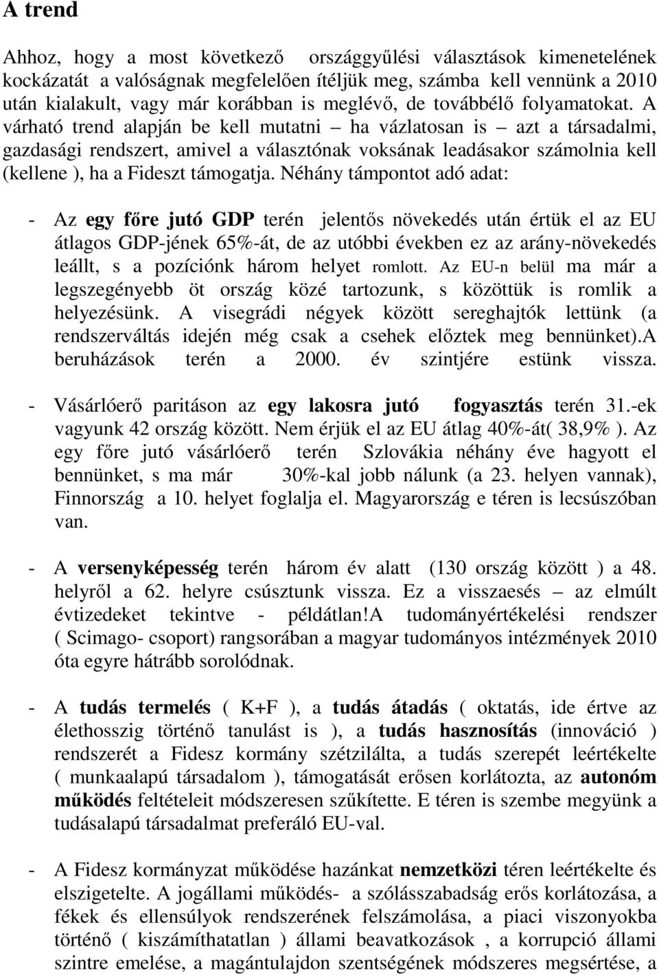 A várható trend alapján be kell mutatni ha vázlatosan is azt a társadalmi, gazdasági rendszert, amivel a választónak voksának leadásakor számolnia kell (kellene ), ha a Fideszt támogatja.