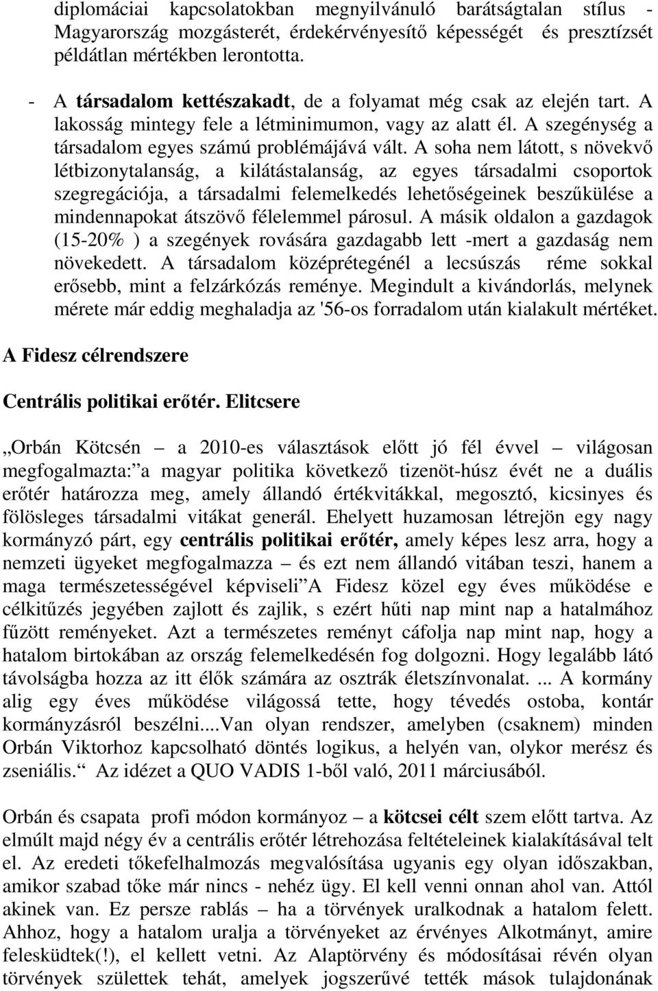 A soha nem látott, s növekvı létbizonytalanság, a kilátástalanság, az egyes társadalmi csoportok szegregációja, a társadalmi felemelkedés lehetıségeinek beszőkülése a mindennapokat átszövı félelemmel