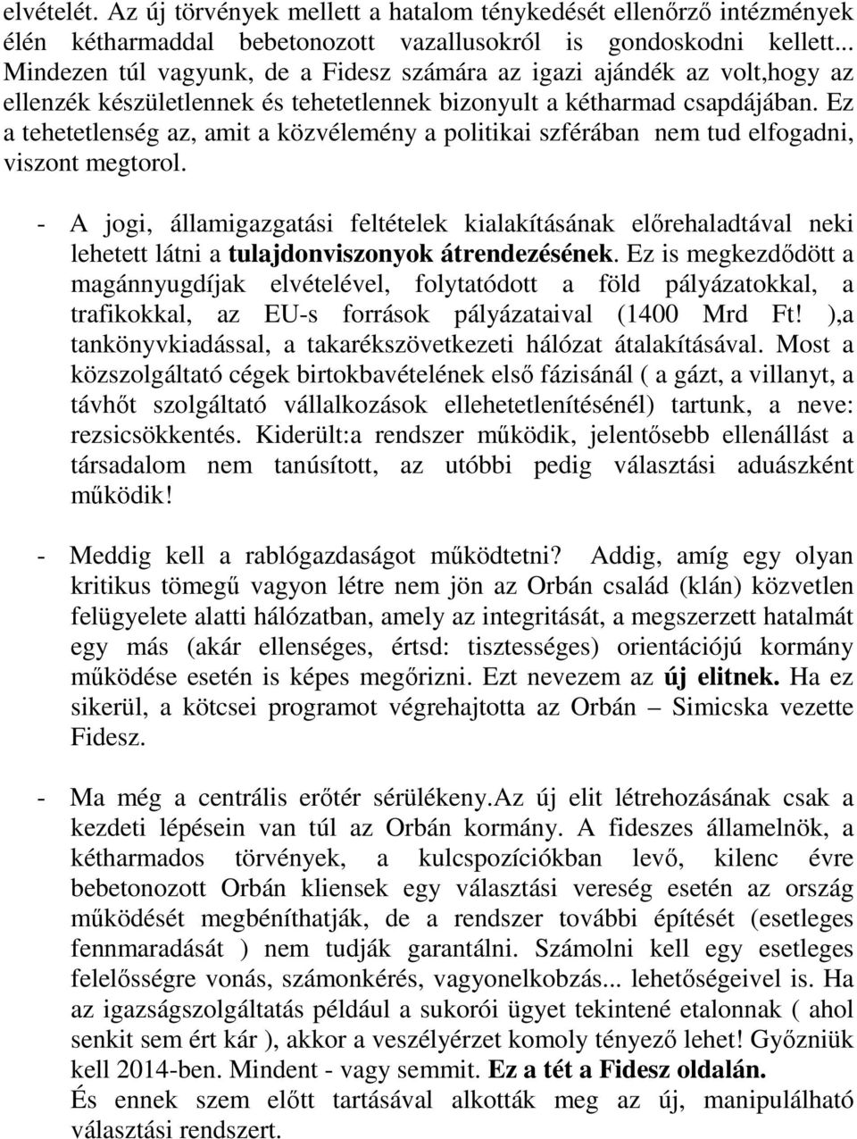 Ez a tehetetlenség az, amit a közvélemény a politikai szférában nem tud elfogadni, viszont megtorol.