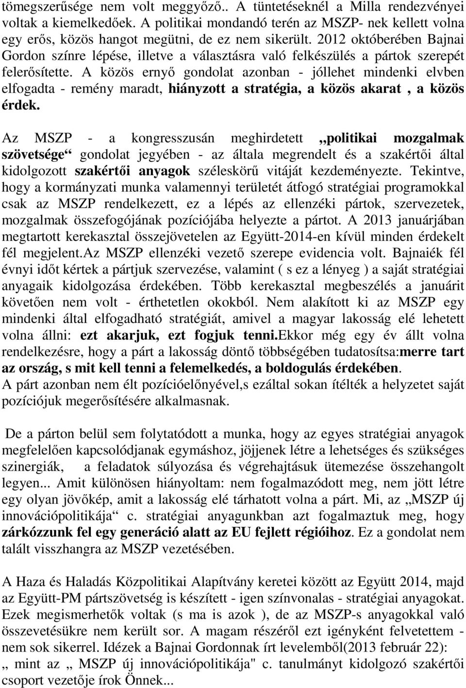 A közös ernyı gondolat azonban - jóllehet mindenki elvben elfogadta - remény maradt, hiányzott a stratégia, a közös akarat, a közös érdek.