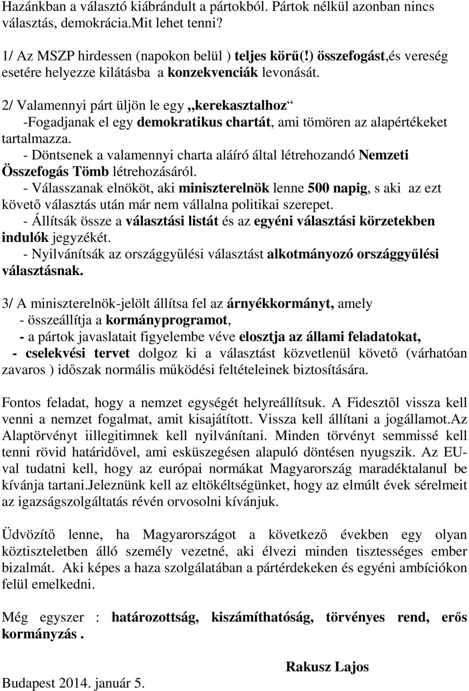 2/ Valamennyi párt üljön le egy kerekasztalhoz -Fogadjanak el egy demokratikus chartát, ami tömören az alapértékeket tartalmazza.