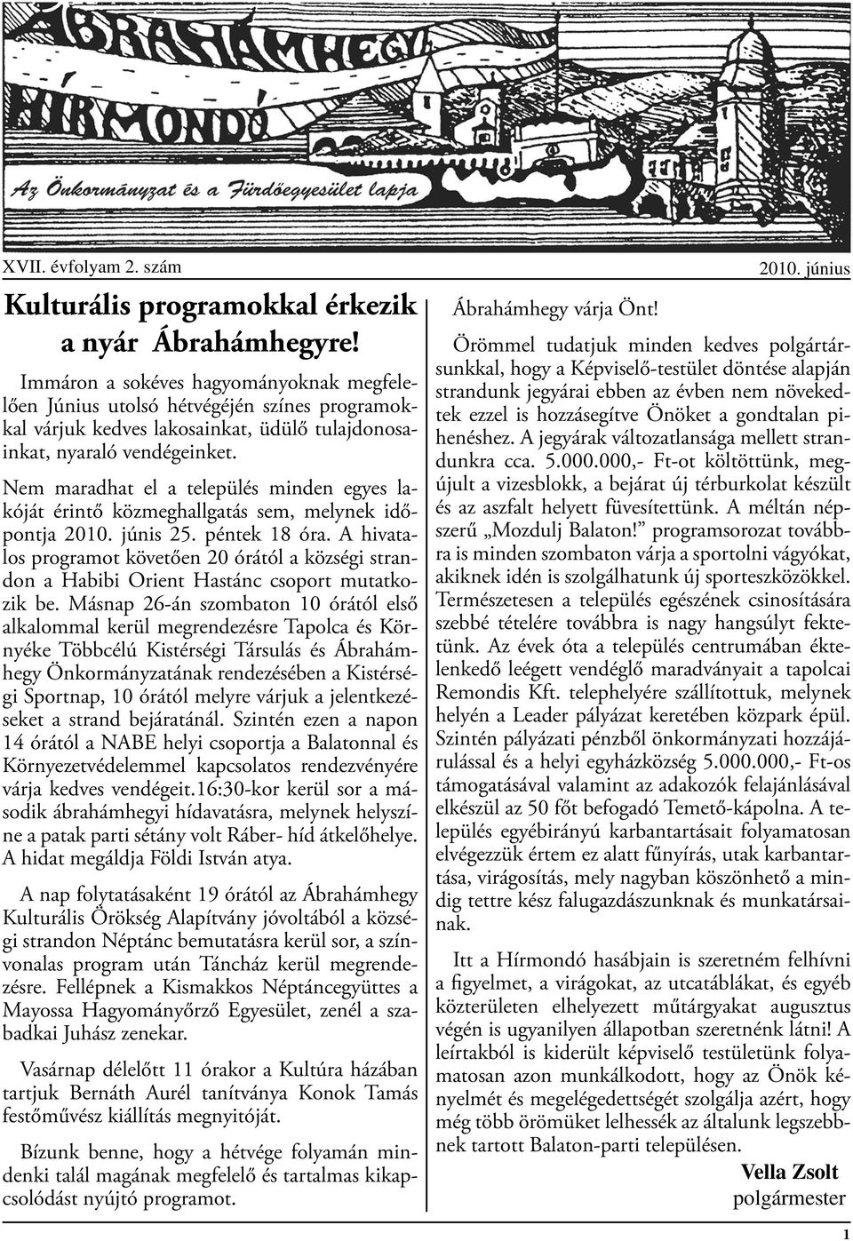 Nem maradhat el a település minden egyes lakóját érintő közmeghallgatás sem, melynek időpontja 2010. júnis 25. péntek 18 óra.