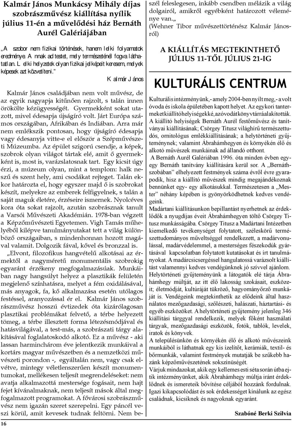 Kalmár János Kalmár János családjában nem volt művész, de az egyik nagyapja kitűnően rajzolt, s talán innen örökölte kézügyességét. Gyermekként sokat utazott, mivel édesapja újságíró volt.