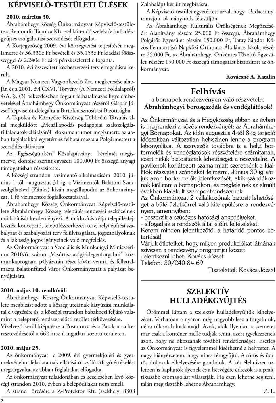 évi összesített közbeszerzési terv elfogadásra került. A Magyar Nemzeti Vagyonkezelő Zrt. megkeresése alapján és a 2001. évi CXVI. Törvény (A Nemzeti Földalapról) 4/A.