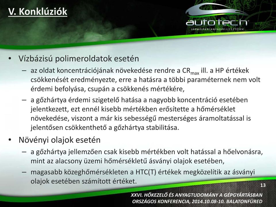 koncentráció esetében jelentkezett, ezt ennél kisebb mértékben erősítette a hőmérséklet növekedése, viszont a már kis sebességű mesterséges áramoltatással is jelentősen csökkenthető a