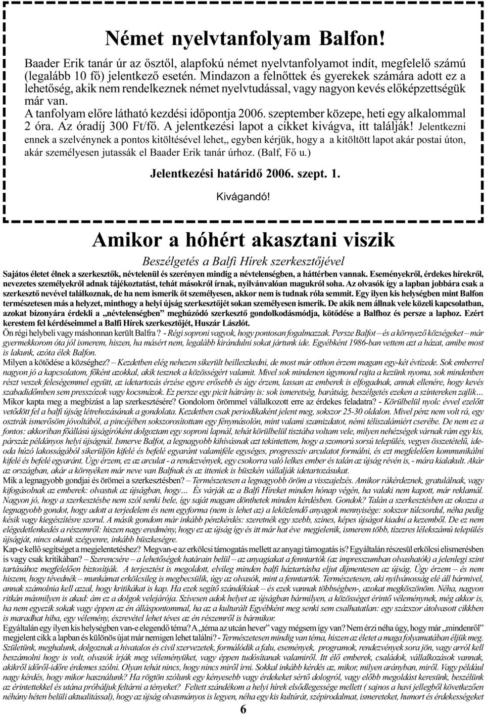 szeptember közepe, heti egy alkalommal 2 óra. Az óradíj 300 Ft/fõ. A jelentkezési lapot a cikket kivágva, itt találják!