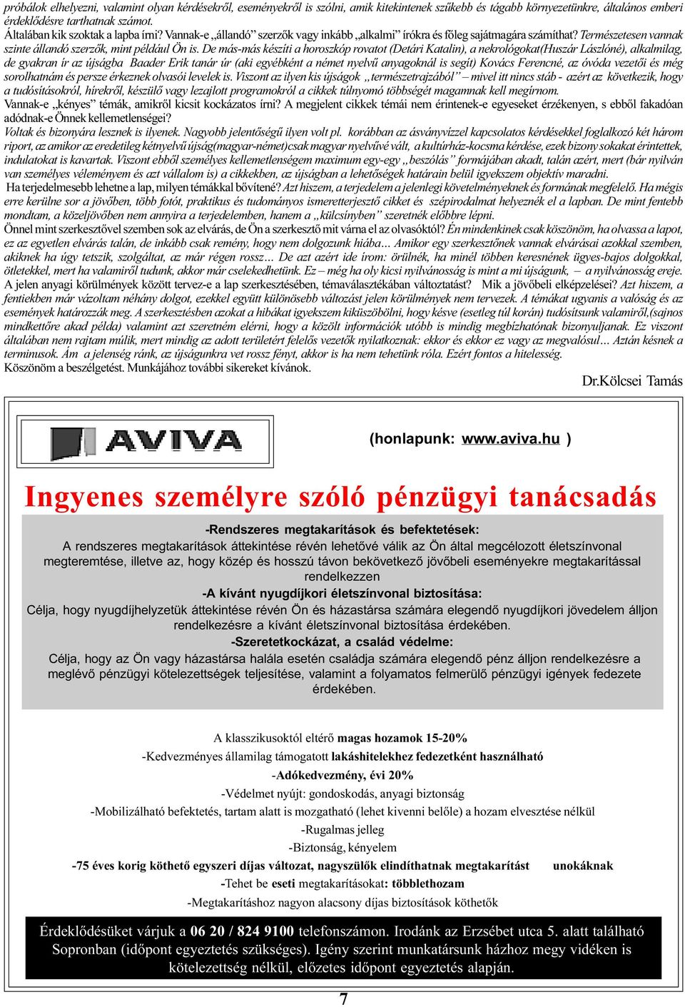 De más-más készíti a horoszkóp rovatot (Detári Katalin), a nekrológokat(huszár Lászlóné), alkalmilag, de gyakran ír az újságba Baader Erik tanár úr (aki egyébként a német nyelvû anyagoknál is segít)