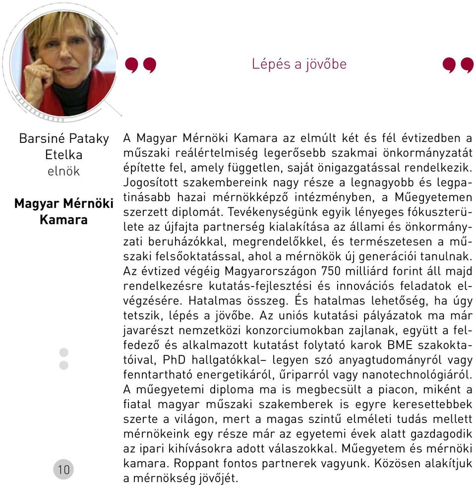 Tevékenységünk egyik lényeges fókuszterülete az újfajta partnerség kialakítása az állami és önkormányzati beruházókkal, megrendelőkkel, és természetesen a műszaki felsőoktatással, ahol a mérnökök új