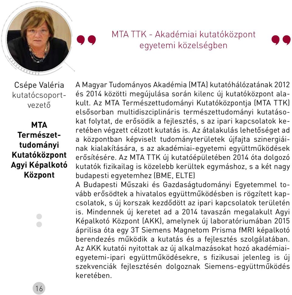 Az MTA Természettudományi Kutatóközpontja (MTA TTK) elsősorban multidiszciplináris természettudományi kutatásokat folytat, de erősödik a fejlesztés, s az ipari kapcsolatok keretében végzett célzott