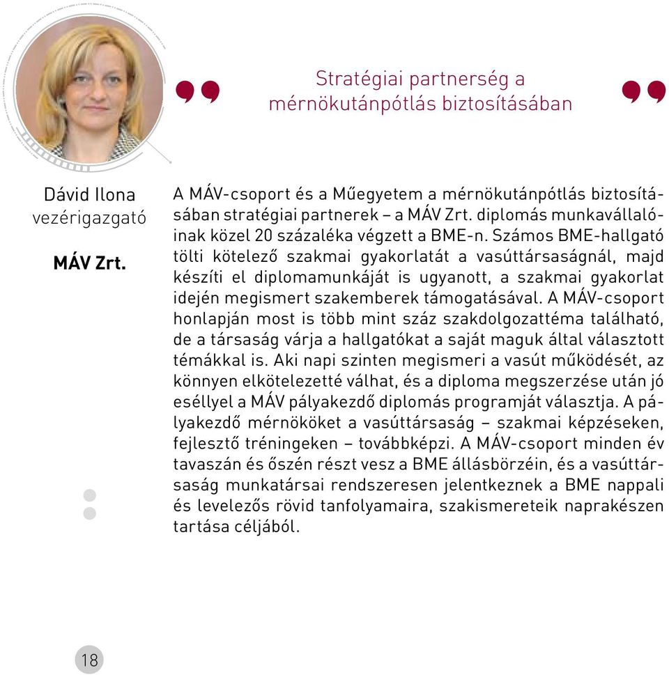 Számos BME-hallgató tölti kötelező szakmai gyakorlatát a vasúttársaságnál, majd készíti el diplomamunkáját is ugyanott, a szakmai gyakorlat idején megismert szakemberek támogatásával.