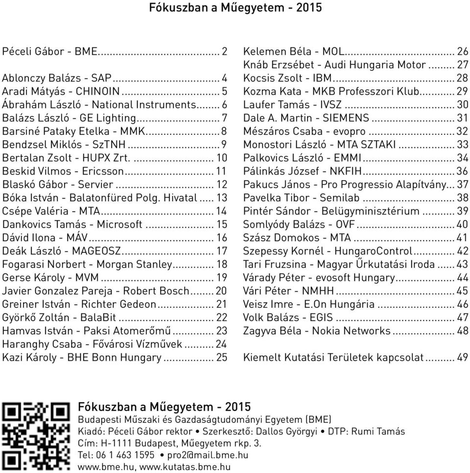 .. 13 Csépe Valéria - MTA...14 Dankovics Tamás - Microsoft... 15 Dávid Ilona - MÁV... 16 Deák László - MAGEOSZ... 17 Fogarasi Norbert - Morgan Stanley... 18 Gerse Károly - MVM.