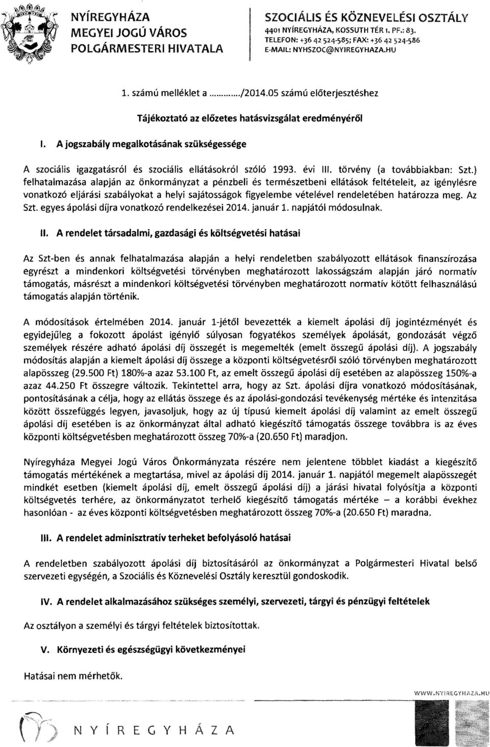 ) felhatalmazása alapján az önkormányzat a pénzbeli és természetbeni ellátások feltételeit, az igényiésre vonatkozó eljárási szabályokat a helyi sajátosságok figyelembe vételével rendeletében