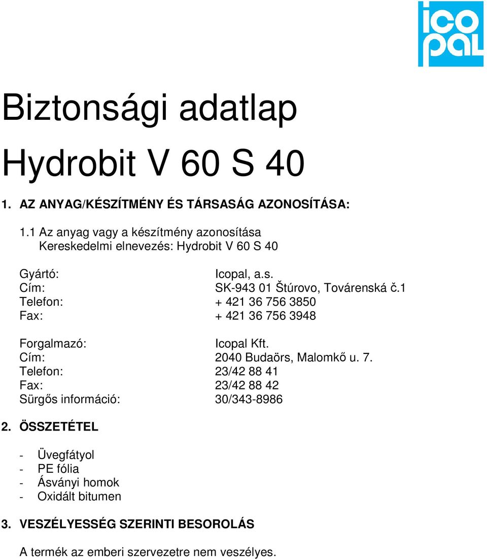 1 Telefon: + 421 36 756 3850 Fax: + 421 36 756 3948 Forgalmazó: Icopal Kft. Cím: 2040 Budaörs, Malomkı u. 7. Telefon: 23/42 88 41 Fax: 23/42 88 42 Sürgıs információ: 30/343-8986 2.