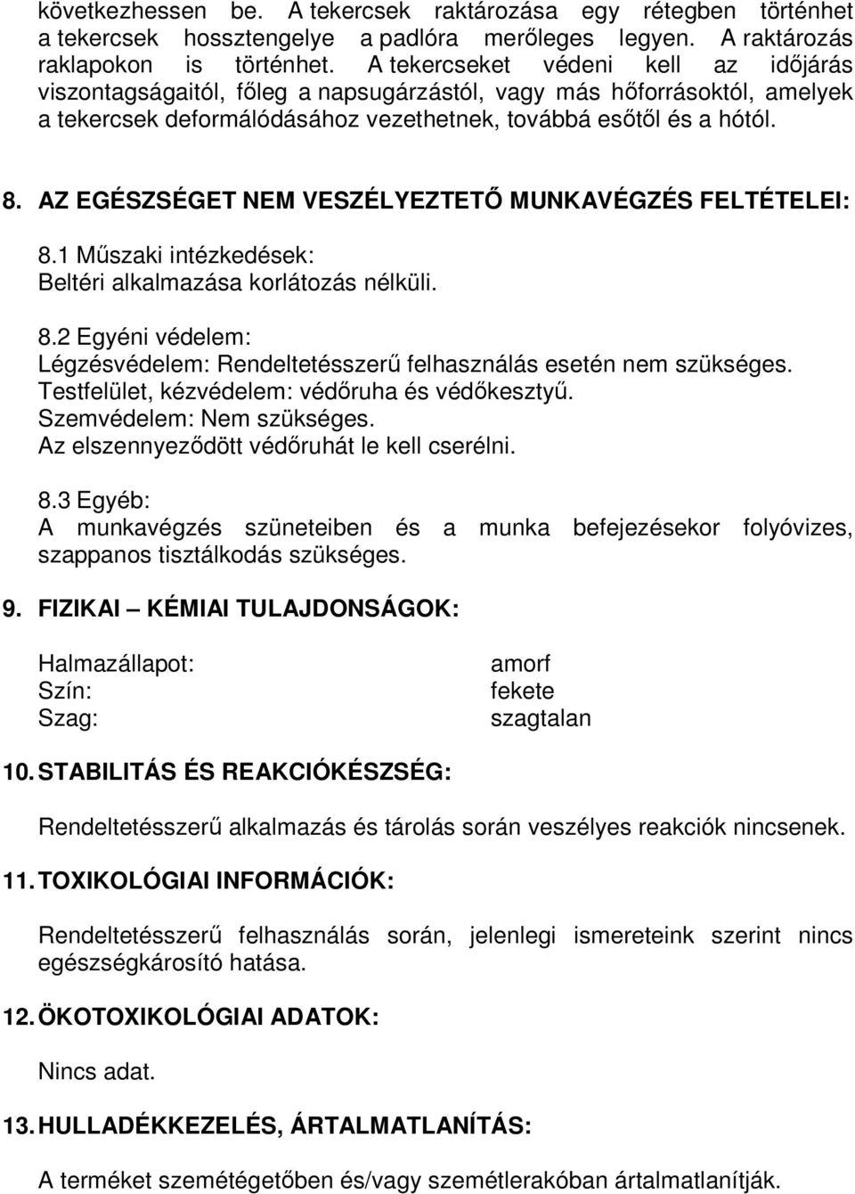 AZ EGÉSZSÉGET NEM VESZÉLYEZTETİ MUNKAVÉGZÉS FELTÉTELEI: 8.1 Mőszaki intézkedések: Beltéri alkalmazása korlátozás nélküli. 8.2 Egyéni védelem: Légzésvédelem: Rendeltetésszerő felhasználás esetén nem szükséges.