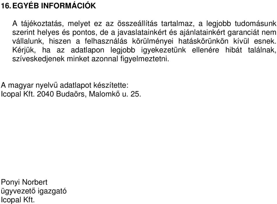 esnek. Kérjük, ha az adatlapon legjobb igyekezetünk ellenére hibát találnak, szíveskedjenek minket azonnal figyelmeztetni.