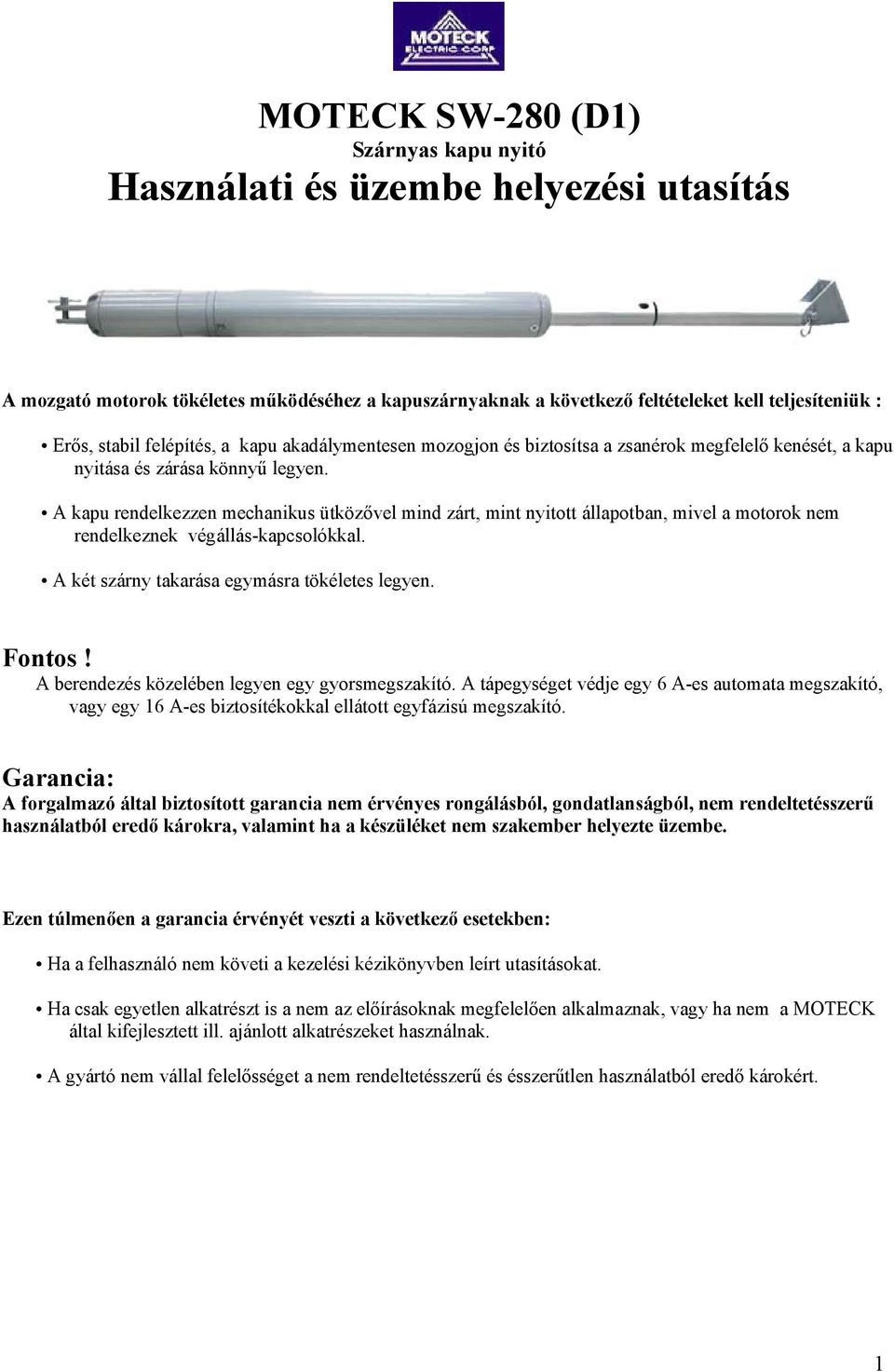 A kapu rendelkezzen mechanikus ütközővel mind zárt, mint nyitott állapotban, mivel a motorok nem rendelkeznek végállás-kapcsolókkal. A két szárny takarása egymásra tökéletes legyen. Fontos!