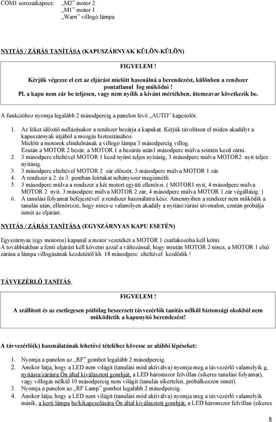 a kapu nem zár be teljesen, vagy nem nyílik a kívánt mértékben, ütemzavar következik be. A funkcióhoz nyomja legalább 2 másodpercig a panelon lévő AUTO kapcsolót. 1.