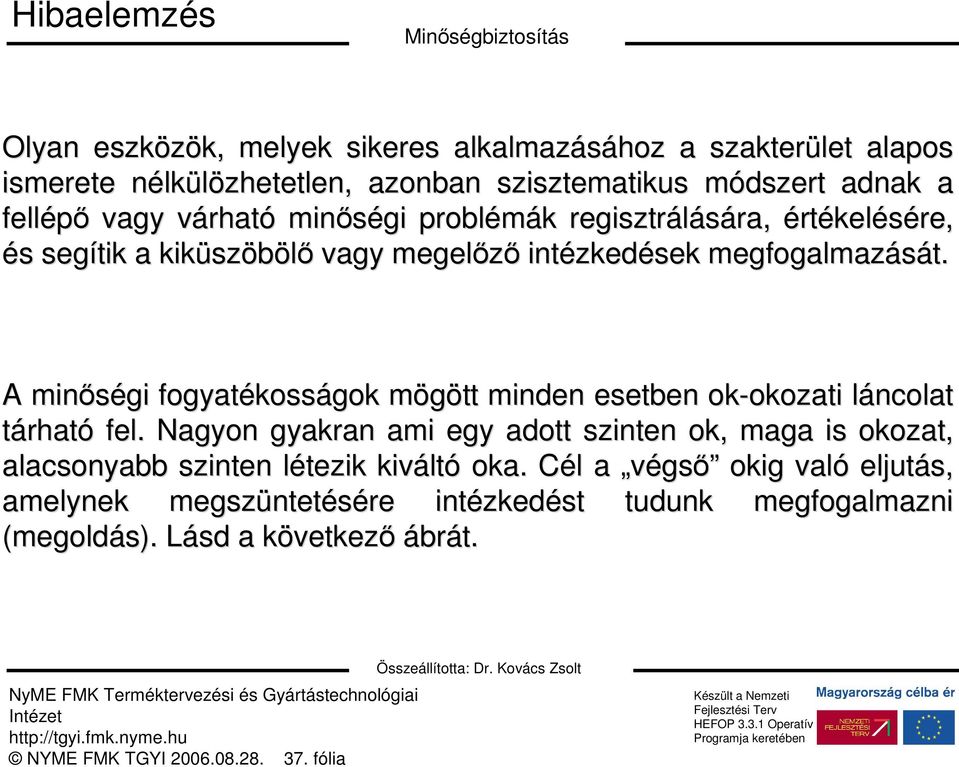 A minıségi fogyatékoss kosságok mögött m minden esetben ok-okozati okozati láncolat l tárható fel.