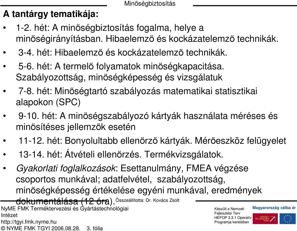 hét: Minıségtartó szabályozás matematikai statisztikai alapokon (SPC) 9-10. hét: A minıségszabályozó kártyák használata méréses és minısítéses jellemzık esetén 11-12.