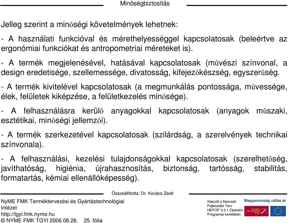 - A termék kivitelével kapcsolatosak (a megmunkálás pontossága, mővessége, élek, felületek kiképzése, a felületkezelés minısége).