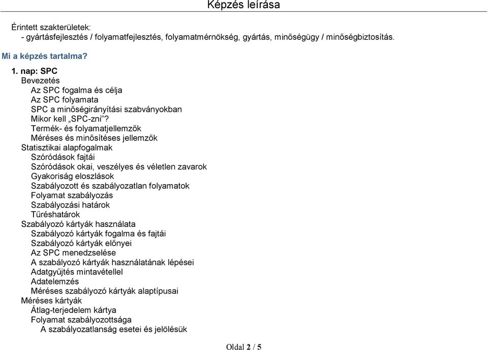 Termék- és folyamatjellemzők Méréses és minősítéses jellemzők Statisztikai alapfogalmak Szóródások fajtái Szóródások okai, veszélyes és véletlen zavarok Gyakoriság eloszlások Szabályozott és