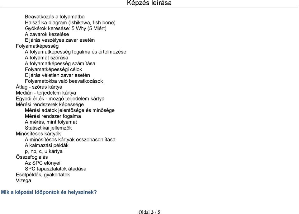 Egyedi érték - mozgó terjedelem kártya Mérési rendszerek képessége Mérési adatok jelentősége és minősége Mérési rendszer fogalma A mérés, mint folyamat Statisztikai jellemzők Minősítéses kártyák A