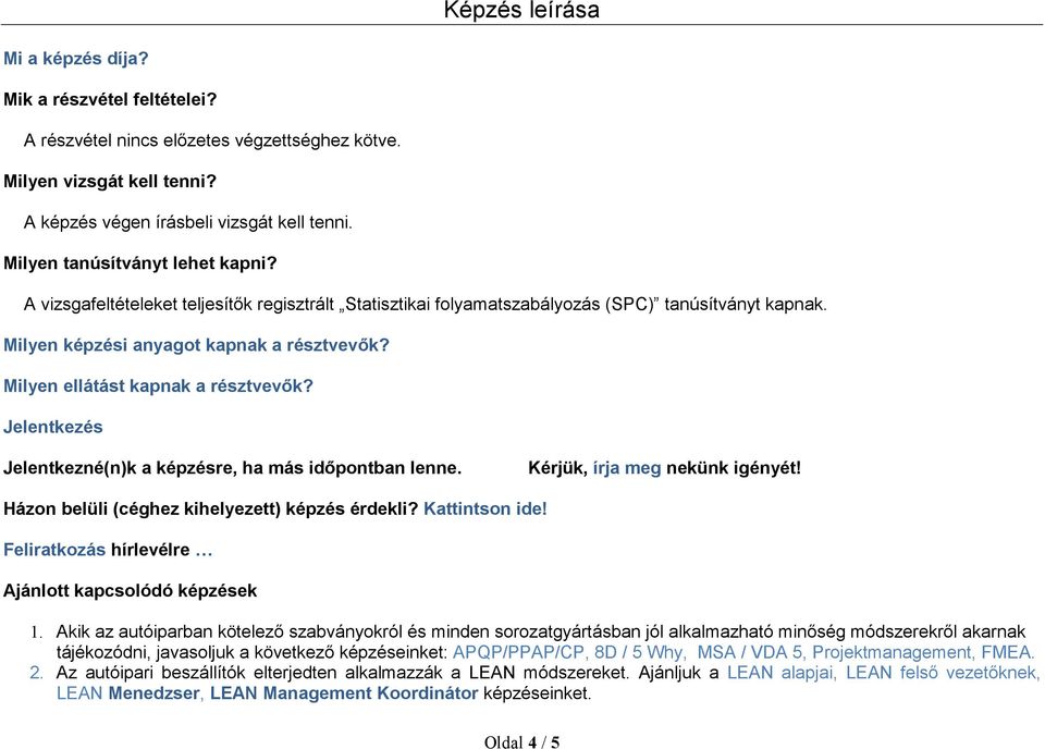 Jelentkezés Jelentkezné(n)k a képzésre, ha más időpontban lenne. Kérjük, írja meg nekünk igényét! Házon belüli (céghez kihelyezett) képzés érdekli? Kattintson ide!