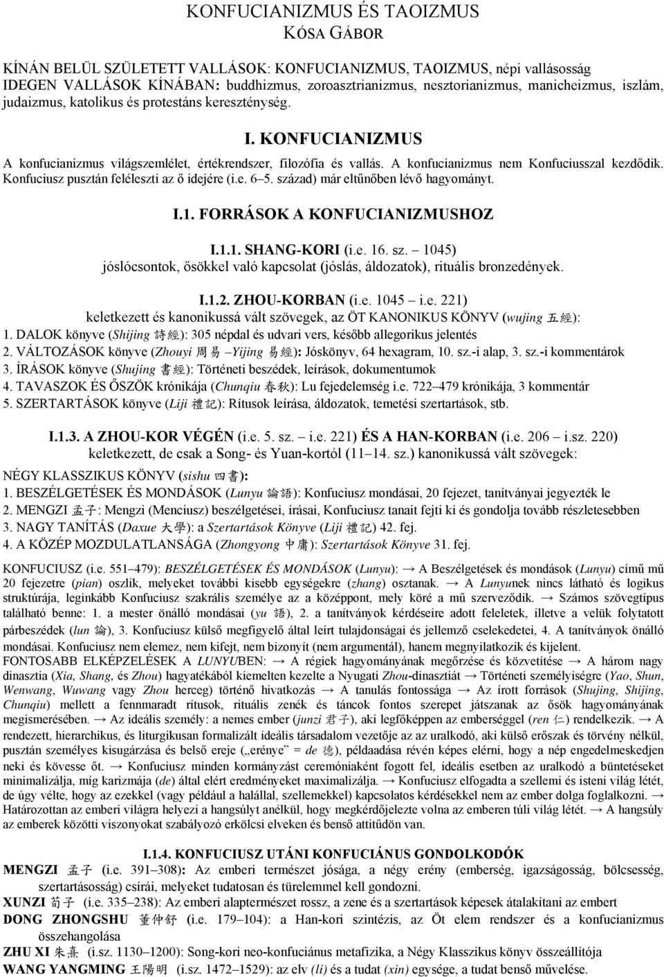 Konfuciusz pusztán feléleszti az ő idejére (i.e. 6 5. század) már eltűnőben lévő hagyományt. I.1. FORRÁSOK A KONFUCIANIZMUSHOZ I.1.1. SHANG-KORI (i.e. 16. sz. 1045) jóslócsontok, ősökkel való kapcsolat (jóslás, áldozatok), rituális bronzedények.