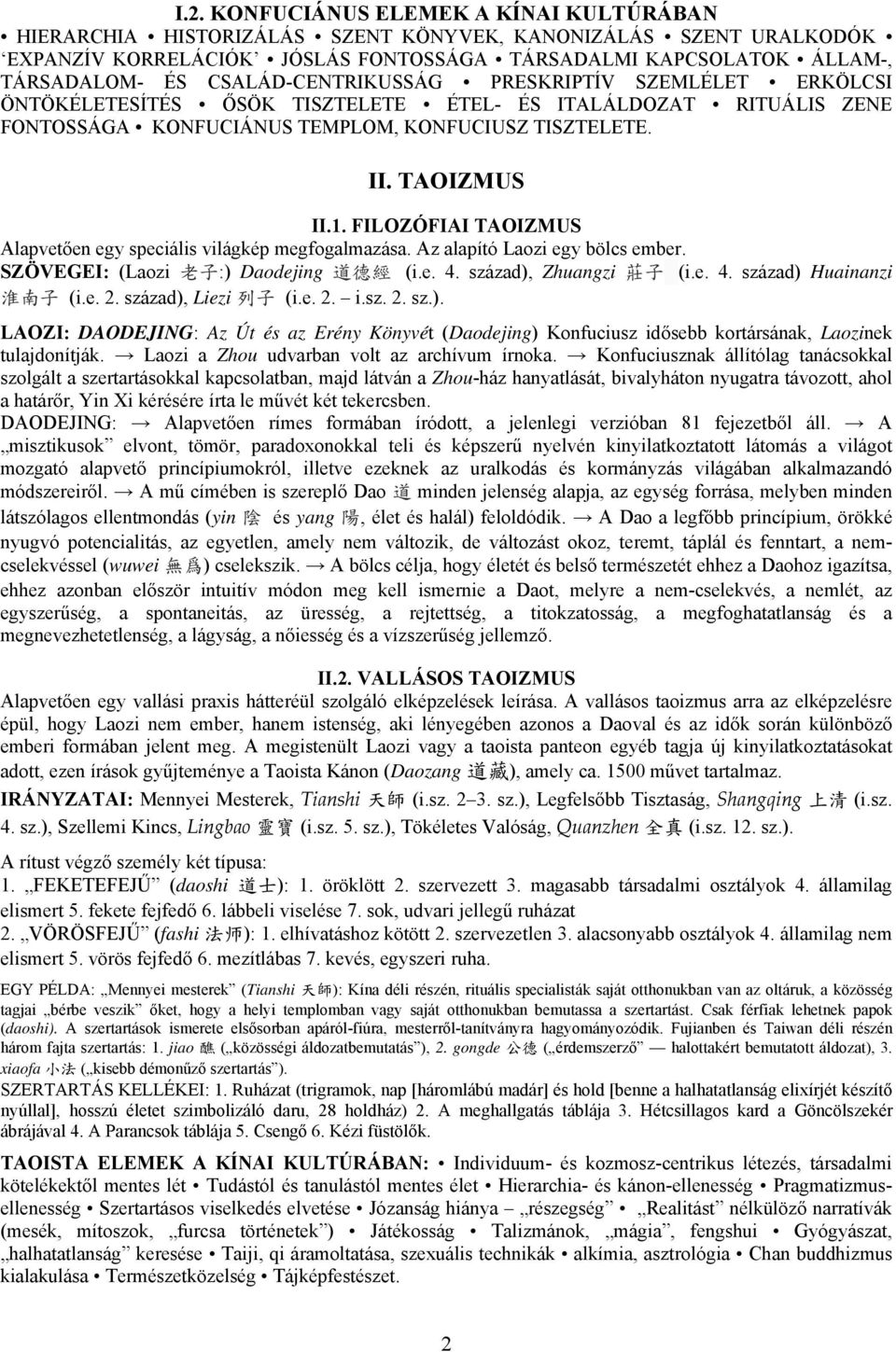 FILOZÓFIAI TAOIZMUS Alapvetően egy speciális világkép megfogalmazása. Az alapító Laozi egy bölcs ember. SZÖVEGEI: (Laozi 老 子 :) Daodejing 道 德 經 (i.e. 4. század), Zhuangzi 莊 子 (i.e. 4. század) Huainanzi 淮 南 子 (i.