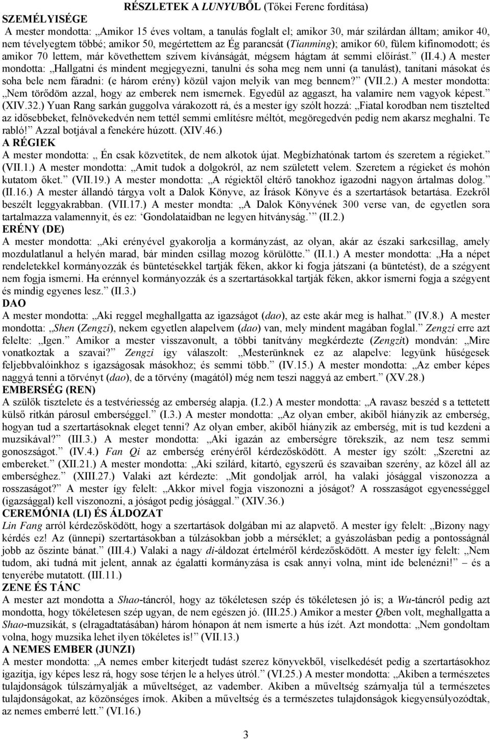 ) A mester mondotta: Hallgatni és mindent megjegyezni, tanulni és soha meg nem unni (a tanulást), tanítani másokat és soha bele nem fáradni: (e három erény) közül vajon melyik van meg bennem? (VII.2.