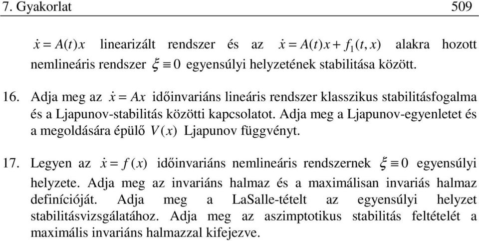 Adja meg a Ljapunov-egenlee és a megoldására épülő V x Ljapunov függvén. 7. Legen a x & f x időinvariáns nemlineáris rendsernek ξ 0 egensúli helee.