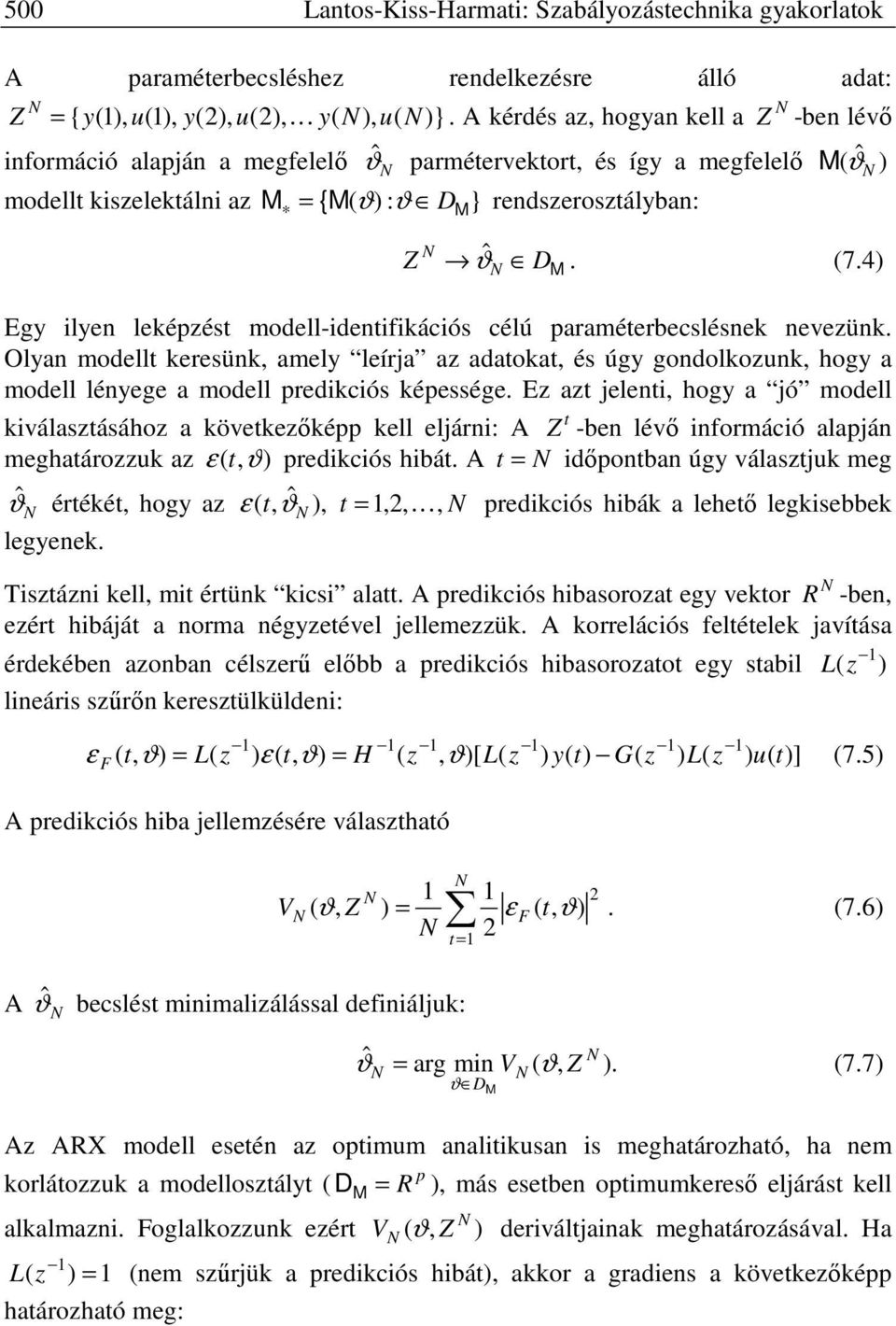 4 D M Eg ilen leképés modell-idenifikációs célú paraméerbecslésnek neveünk. Olan modell keresünk amel leírja a adaoka és úg gondolkounk hog a modell lénege a modell predikciós képessége.