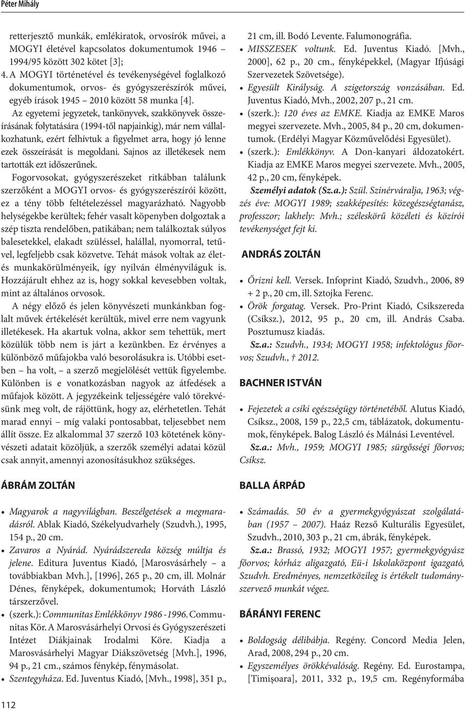 Az egyetemi jegyzetek, tankönyvek, szakkönyvek összeírásának folytatására (1994-től napjainkig), már nem vállalkozhatunk, ezért felhívtuk a figyelmet arra, hogy jó lenne ezek összeírását is megoldani.