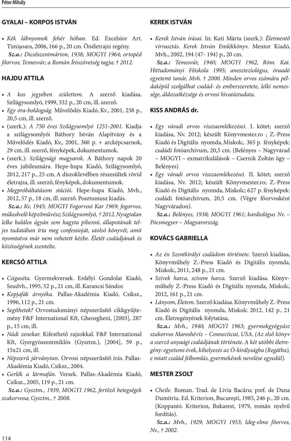 ): A 750 éves Szilágysomlyó 1251-2001. Kiadja a szilágysomlyói Báthory István Alapítvány és a Művelődés Kiadó, Kv., 2001, 360 p. + arcképcsarnok, 29 cm, ill. szerző, fényképek, dokumentumok. (szerk.