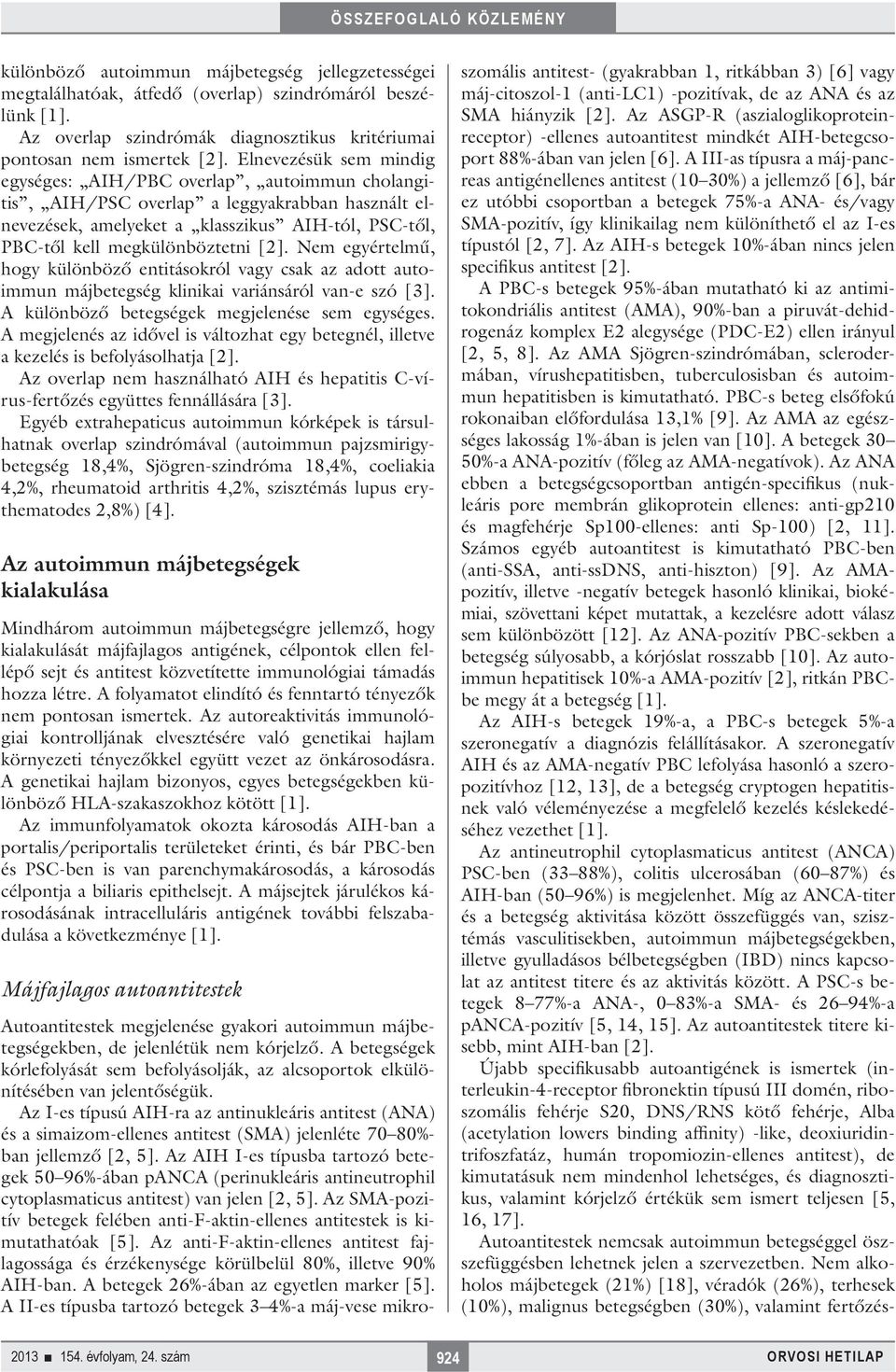 [2]. Nem egyértelmű, hogy különböző entitásokról vagy csak az adott autoimmun májbetegség klinikai variánsáról van-e szó [3]. A különböző betegségek megjelenése sem egységes.