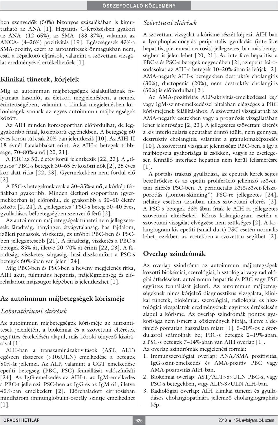 autoimmun májbetegségek kialakulásának folyamata hasonló, az életkori megjelenésben, a nemek érintettségében, valamint a klinikai megjelenésben különbségek vannak az egyes autoimmun májbetegségek