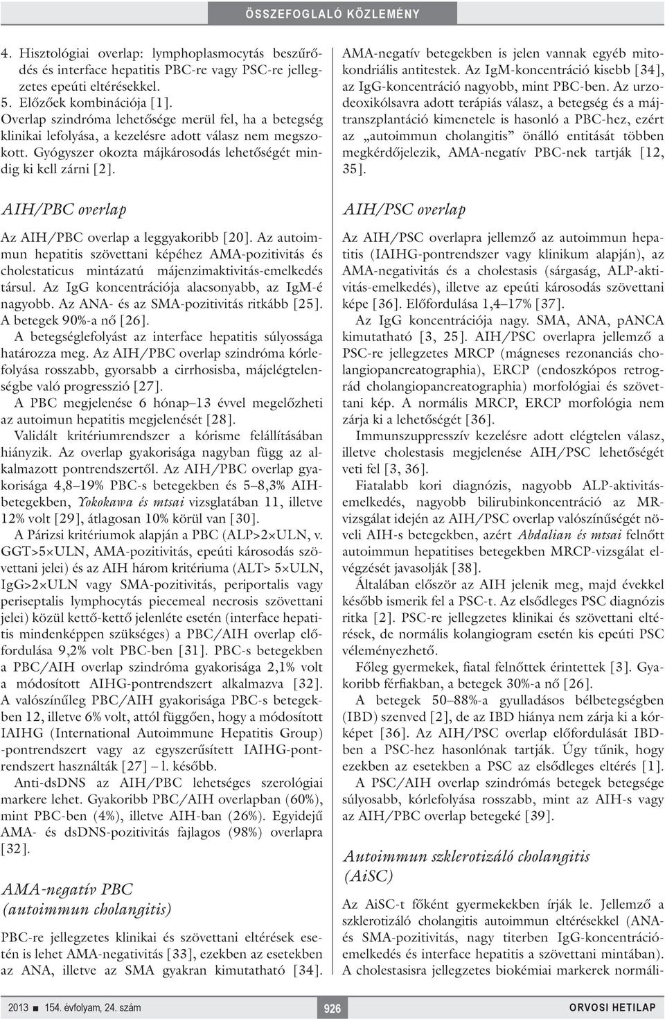 Gyógyszer okozta májkárosodás lehetőségét mindig ki kell zárni [2]. AIH/PBC overlap Az AIH/PBC overlap a leggyakoribb [20].
