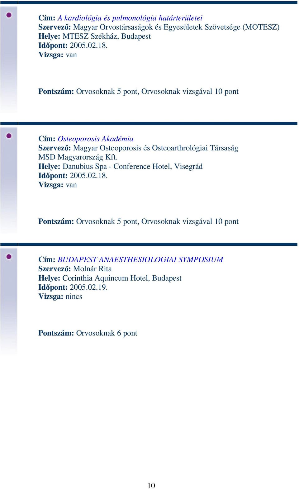 Pontszám: Orvosoknak 5 pont, Orvosoknak vizsgával 10 pont Cím: Osteoporosis Akadémia Szervező: Magyar Osteoporosis és Osteoarthrológiai Társaság MSD