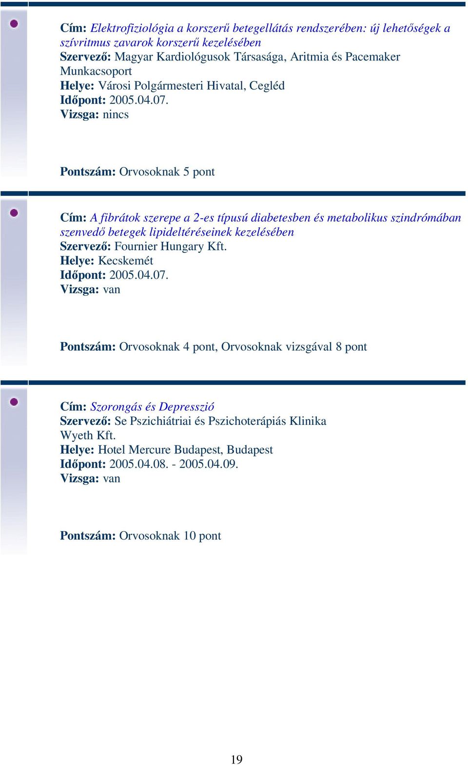 Pontszám: Orvosoknak 5 pont Cím: A fibrátok szerepe a 2-es típusú diabetesben és metabolikus szindrómában szenvedő betegek lipideltéréseinek kezelésében Szervező: Fournier