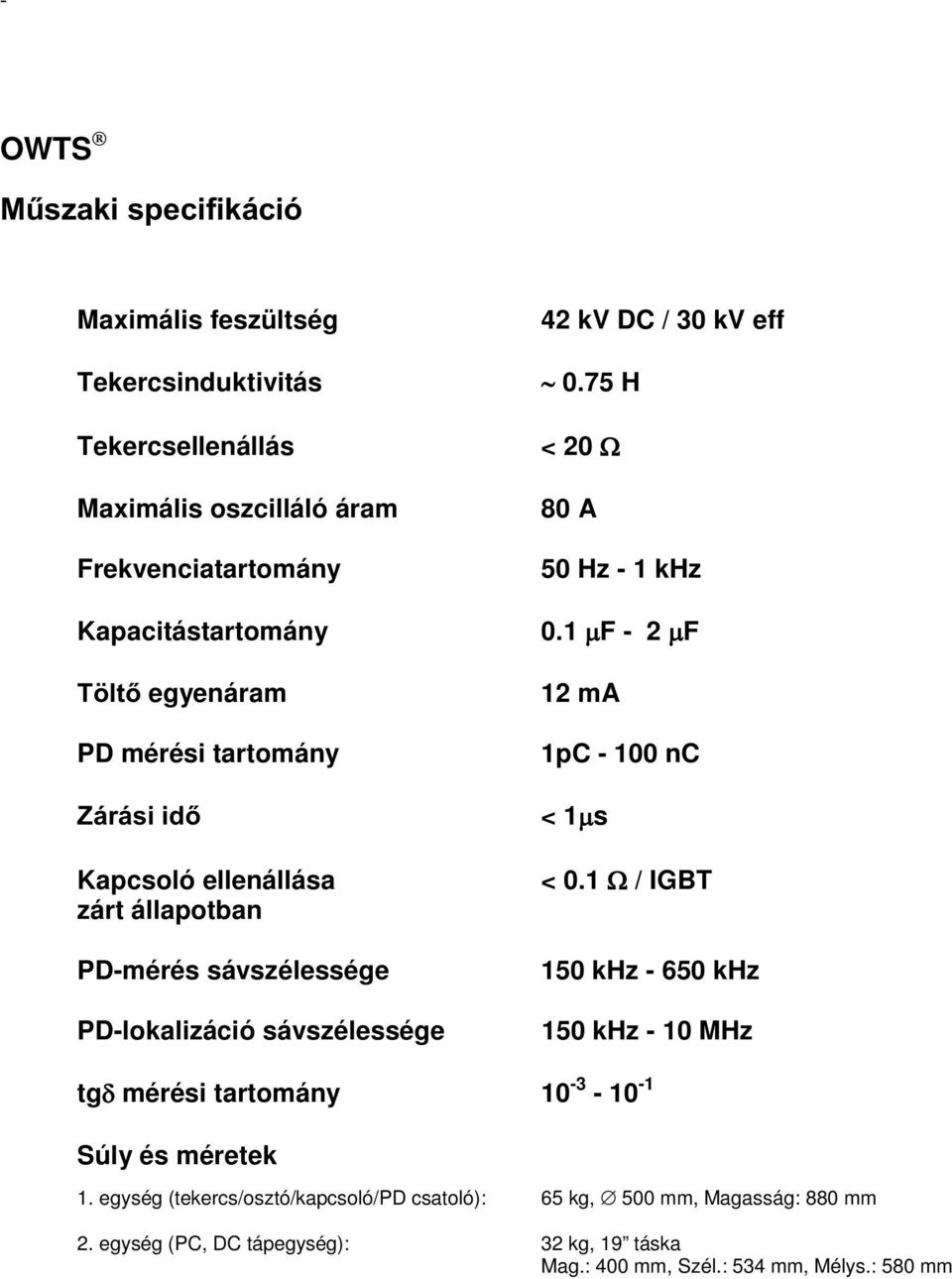 75 H < 20 80 A 50 Hz - 1 khz 0.1 F - 2 F 12 ma 1pC - 100 nc < 1s < 0.