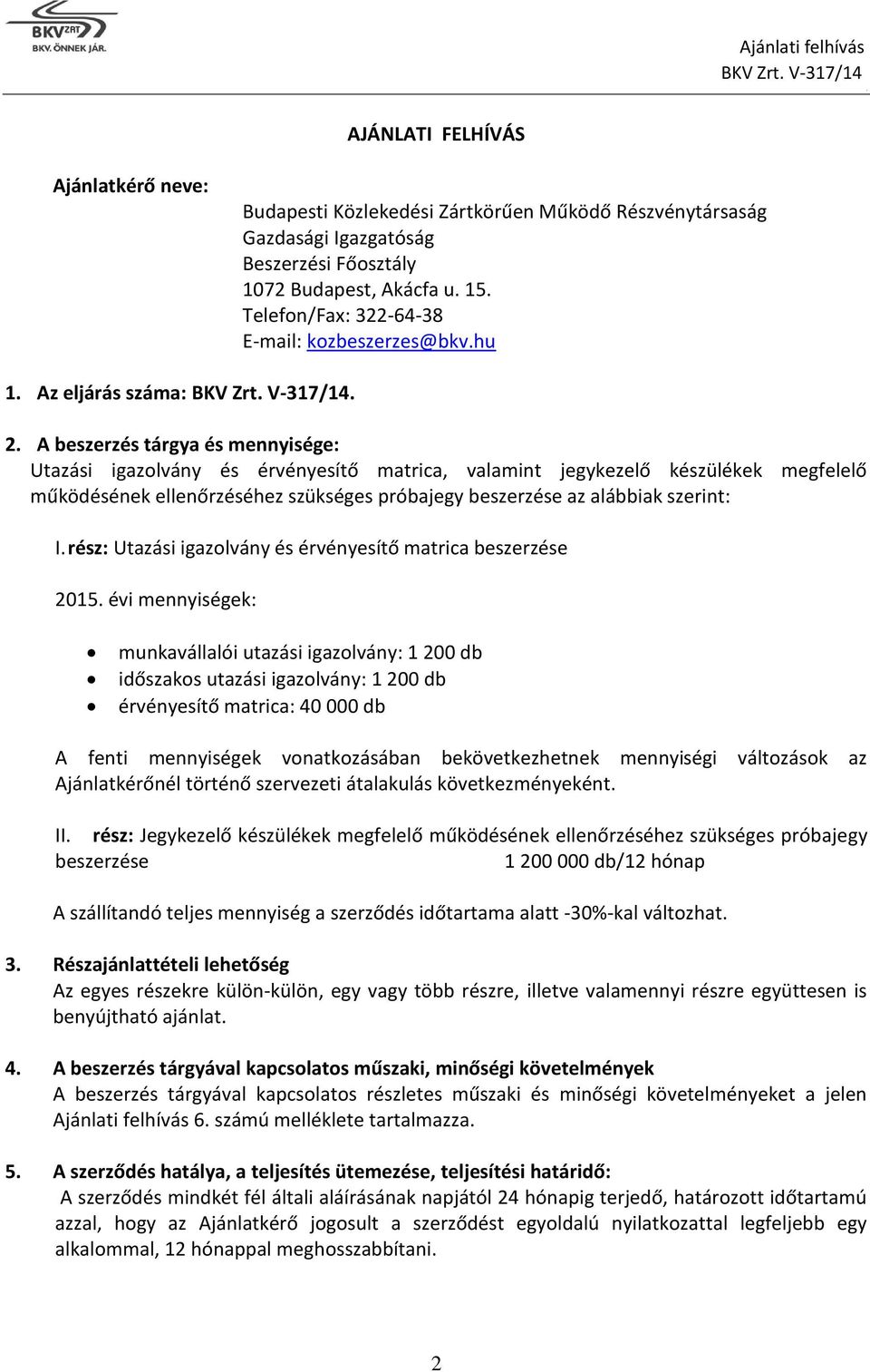 próbajegy beszerzése az alábbiak szerint: I rész: Utazási igazolvány és érvényesítő matrica beszerzése 2015 évi mennyiségek: munkavállalói utazási igazolvány: 1 200 db időszakos utazási igazolvány: 1
