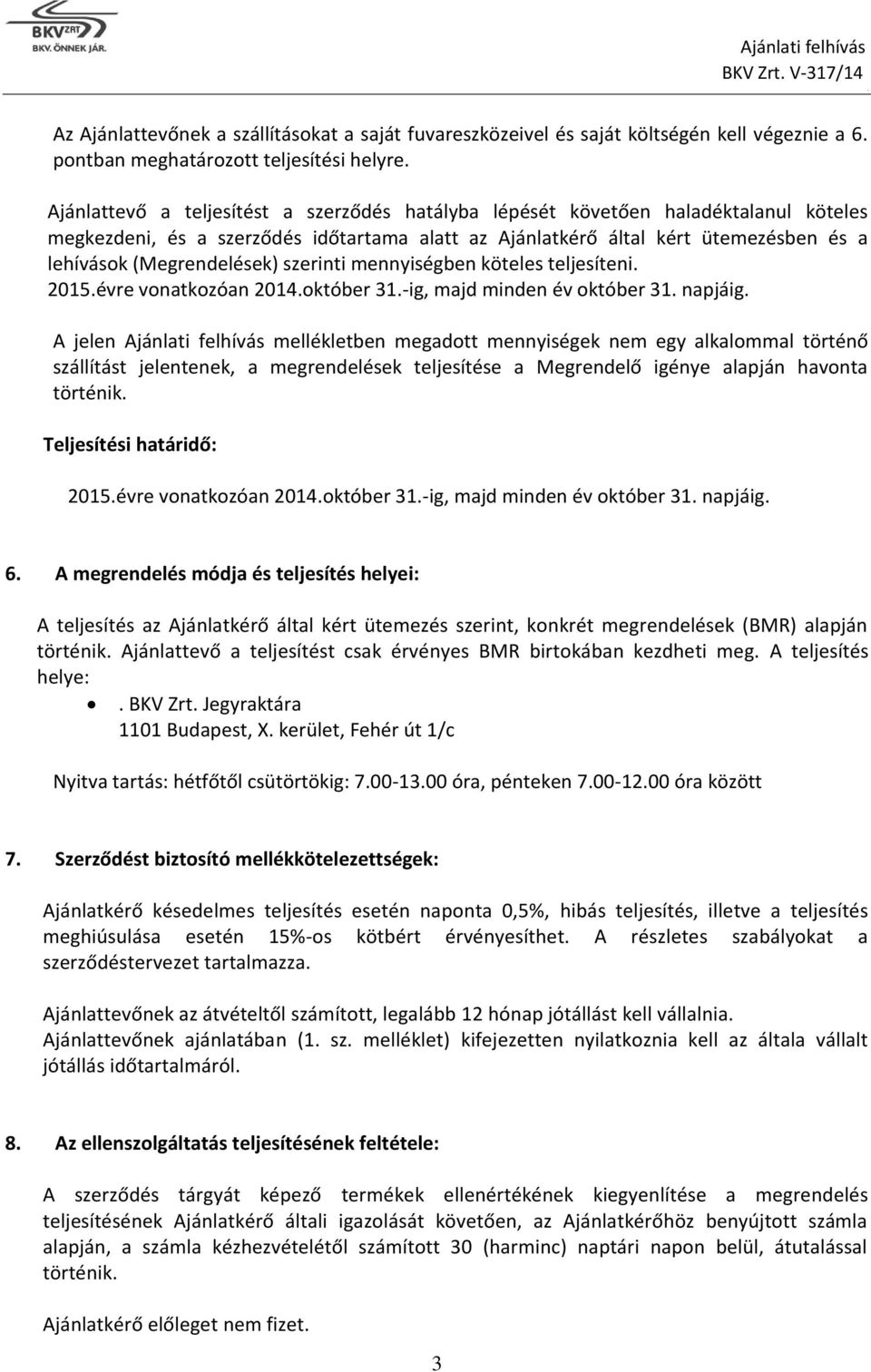 vonatkozóan 2014október 31-ig, majd minden év október 31 napjáig A jelen Ajánlati felhívás mellékletben megadott mennyiségek nem egy alkalommal történő szállítást jelentenek, a megrendelések