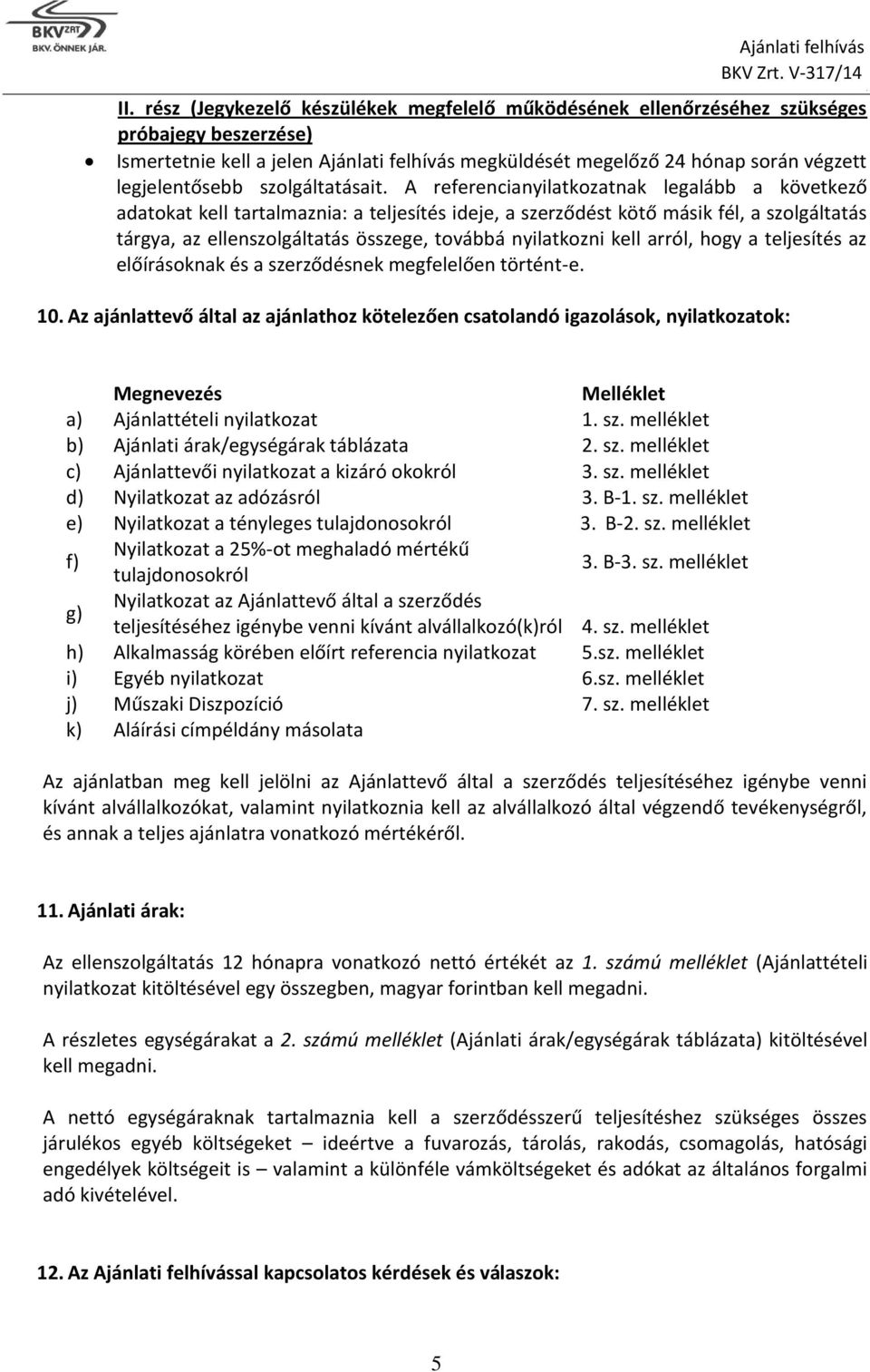 ellenszolgáltatás összege, továbbá nyilatkozni kell arról, hogy a teljesítés az előírásoknak és a szerződésnek megfelelően történt-e 10 Az ajánlattevő által az ajánlathoz kötelezően csatolandó