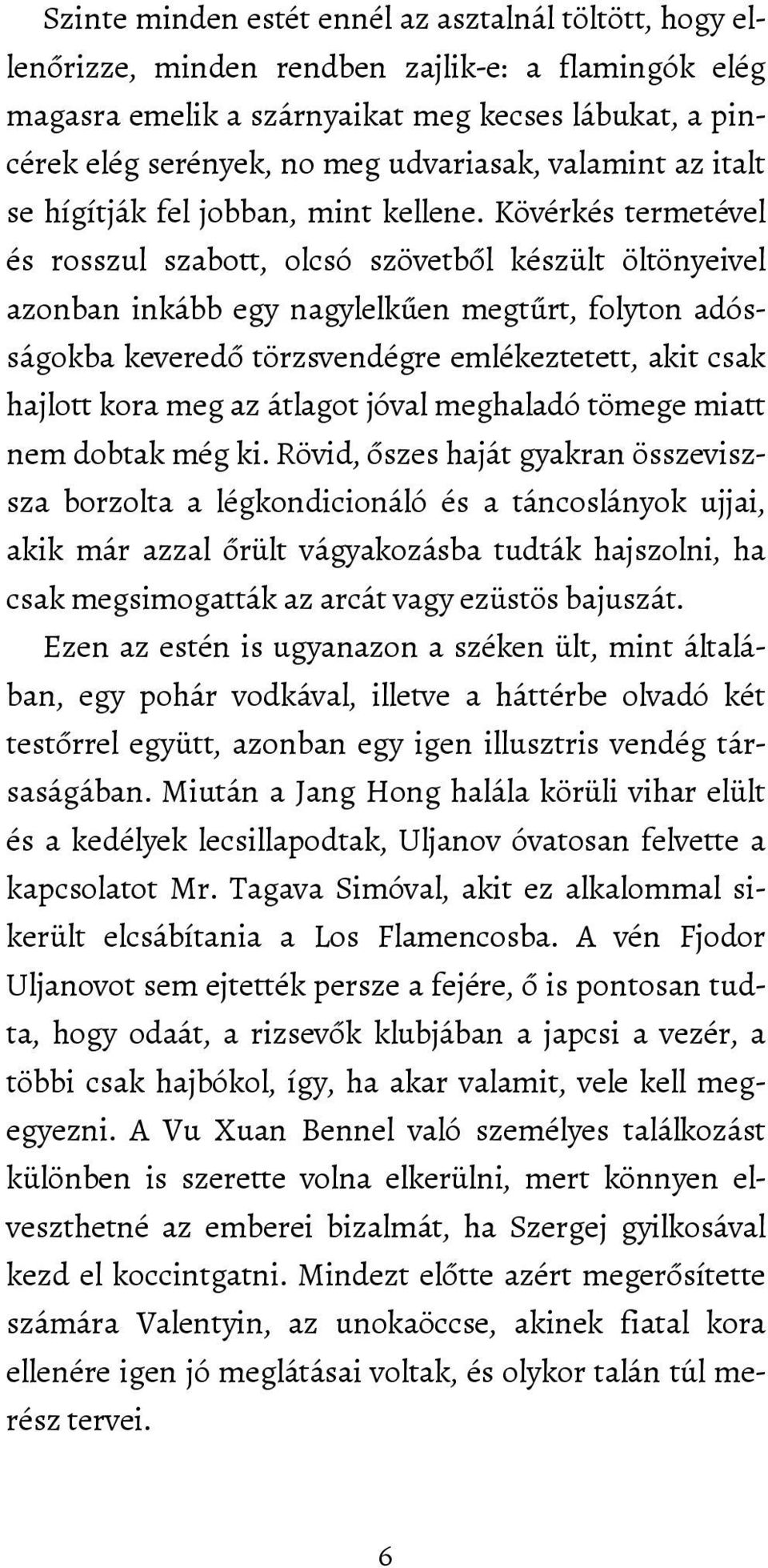 Kövérkés termetével és rosszul szabott, olcsó szövetből készült öltönyeivel azonban inkább egy nagylelkűen megtűrt, folyton adósságokba keveredő törzsvendégre emlékeztetett, akit csak hajlott kora