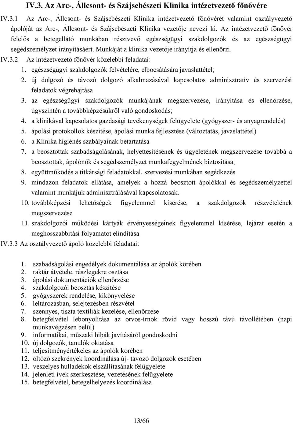 2 Az intézetvezető főnővér közelebbi feladatai: 1. egészségügyi szakdolgozók felvételére, elbocsátására javaslattétel; 2.