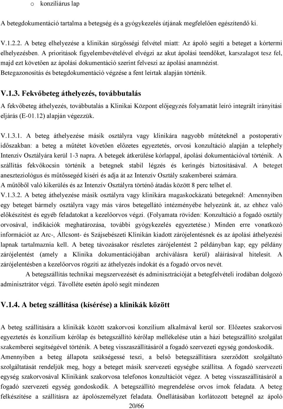 A prioritások figyelembevételével elvégzi az akut ápolási teendőket, karszalagot tesz fel, majd ezt követően az ápolási dokumentáció szerint felveszi az ápolási anamnézist.