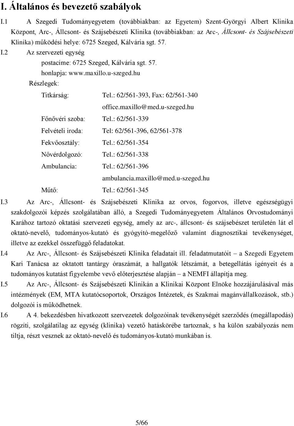 működési helye: 6725 Szeged, Kálvária sgt. 57. I.2 Az szervezeti egység postacíme: 6725 Szeged, Kálvária sgt. 57. honlapja: www.maxillo.u-szeged.hu Részlegek: Titkárság: Tel.