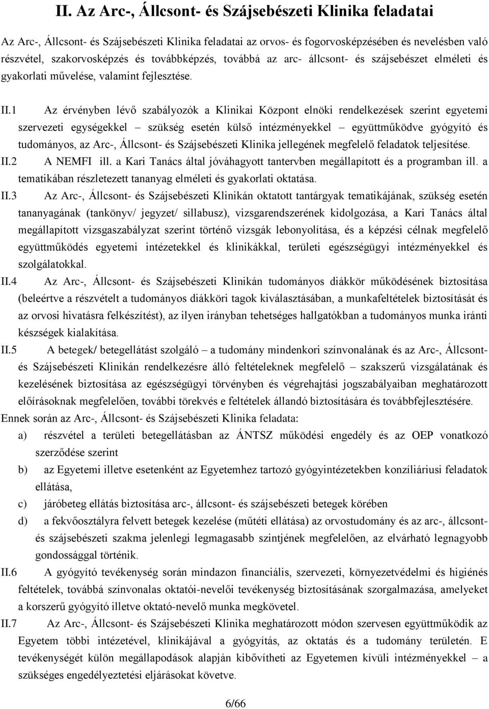 1 Az érvényben lévő szabályozók a Klinikai Központ elnöki rendelkezések szerint egyetemi szervezeti egységekkel szükség esetén külső intézményekkel együttműködve gyógyító és tudományos, az Arc-,