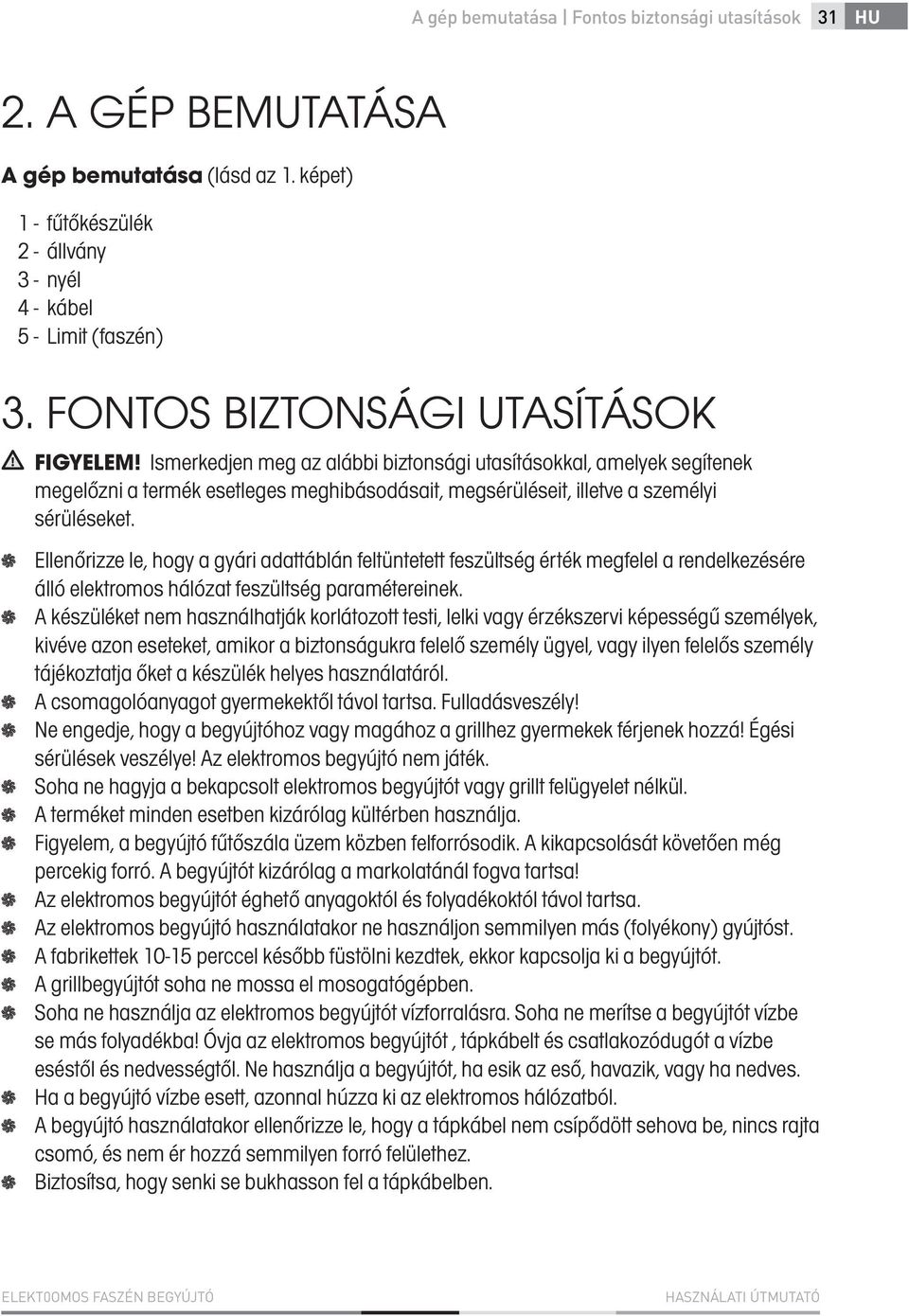 Ismerkedjen meg az alábbi biztonsági utasításokkal, amelyek segítenek megelőzni a termék esetleges meghibásodásait, megsérüléseit, illetve a személyi sérüléseket.